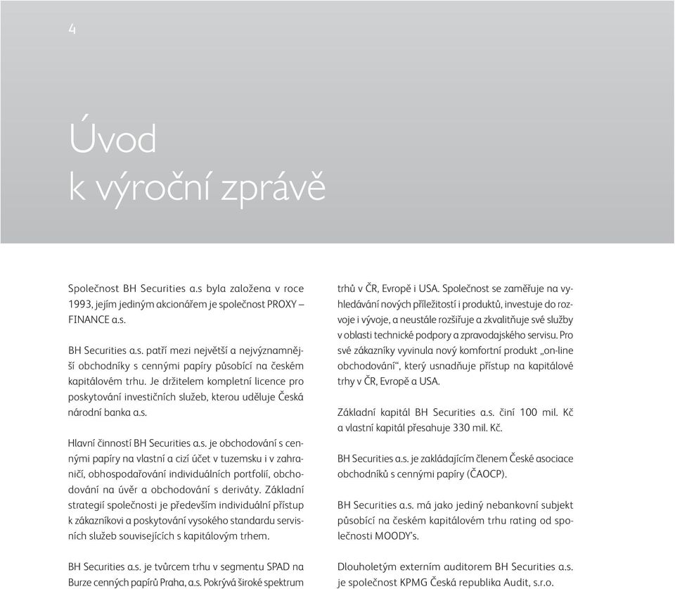 ytování investičních služeb, kterou uděluje Česká národní banka a.s. Hlavní činností BH Securities a.s. je obchodování s cennými papíry na vlastní a cizí účet v tuzemsku i v zahraničí, obhospodařování individuálních portfolií, obchodování na úvěr a obchodování s deriváty.