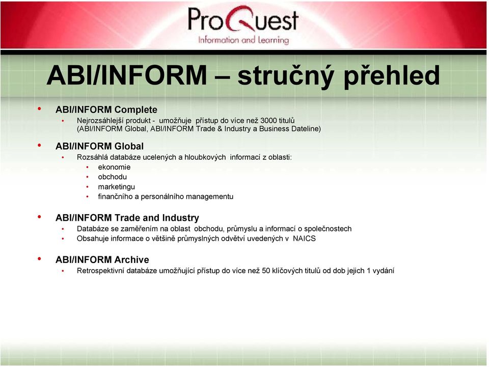 personálního managementu ABI/INFORM Trade and Industry Databáze se zaměřením na oblast obchodu, průmyslu a informací o společnostech Obsahuje informace o