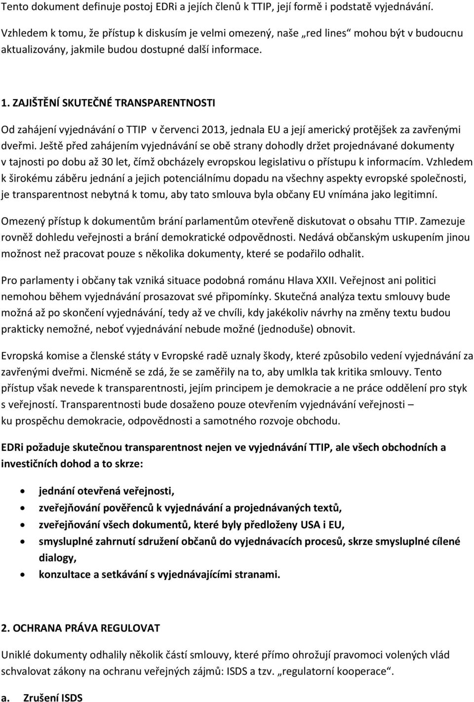 ZAJIŠTĚNÍ SKUTEČNÉ TRANSPARENTNOSTI Od zahájení vyjednávání o TTIP v červenci 2013, jednala EU a její americký protějšek za zavřenými dveřmi.