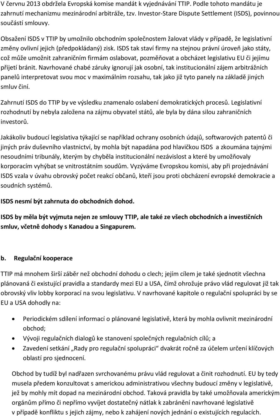 Obsažení ISDS v TTIP by umožnilo obchodním společnostem žalovat vlády v případě, že legislativní změny ovlivní jejich (předpokládaný) zisk.