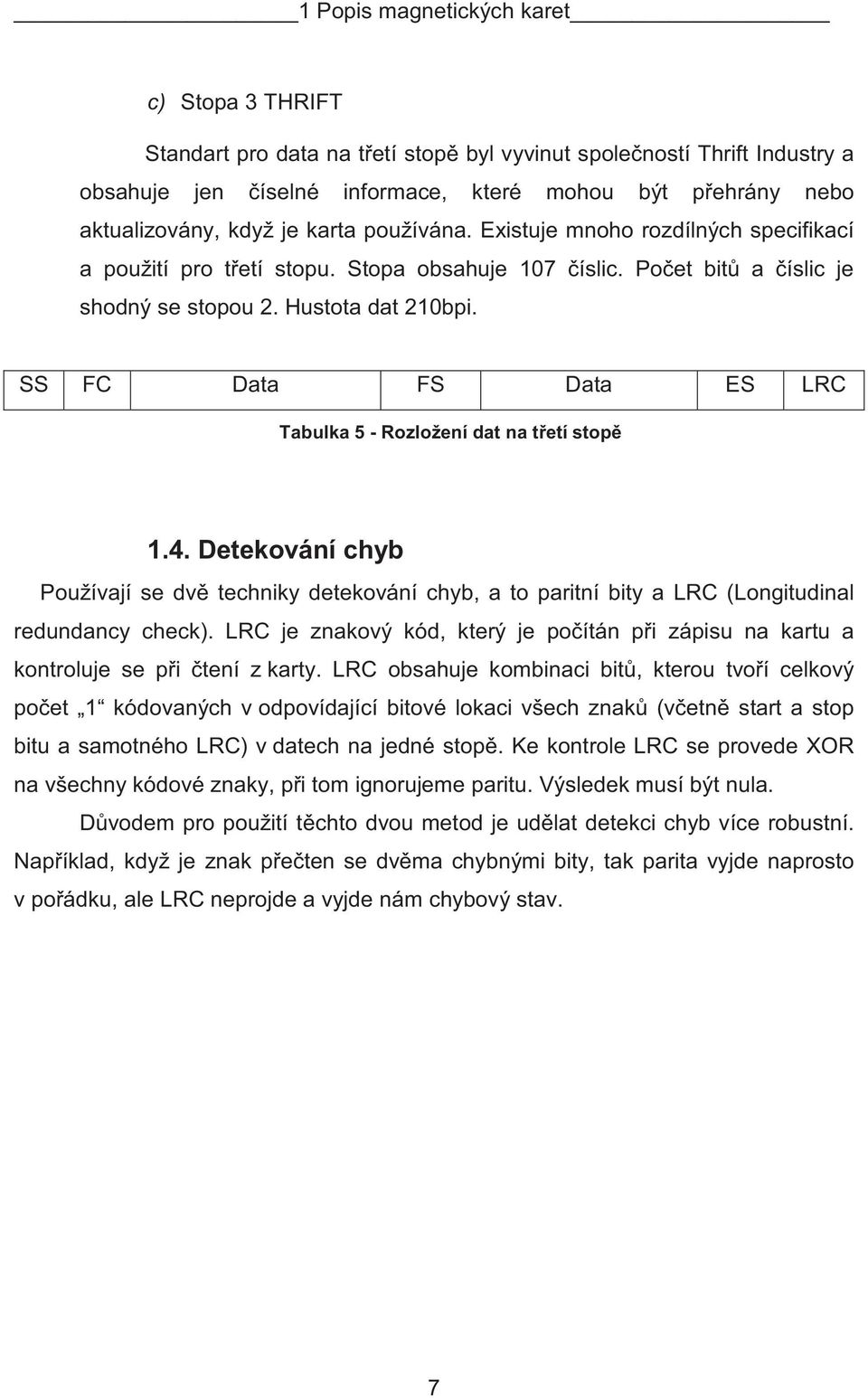 SS FC Data FS Data ES LRC Tabulka 5 - Rozložení dat na t etí stop 1.4. Detekování chyb Používají se dv techniky detekování chyb, a to paritní bity a LRC (Longitudinal redundancy check).