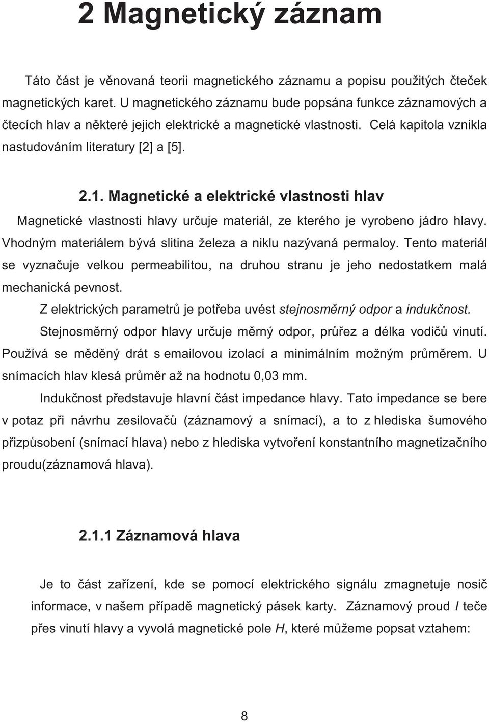 Magnetické a elektrické vlastnosti hlav Magnetické vlastnosti hlavy ur uje materiál, ze kterého je vyrobeno jádro hlavy. Vhodným materiálem bývá slitina železa a niklu nazývaná permaloy.