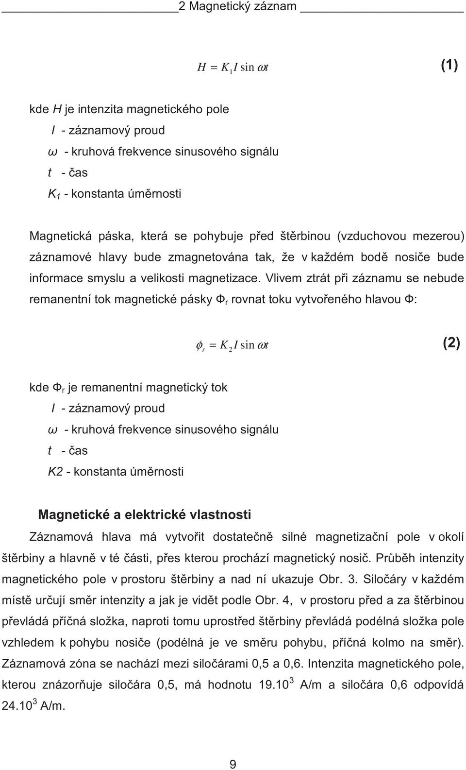 Vlivem ztrát p i záznamu se nebude remanentní tok magnetické pásky r rovnat toku vytvo eného hlavou : φ = K I sin ωt r 2 (2) kde r je remanentní magnetický tok I - záznamový proud - kruhová frekvence