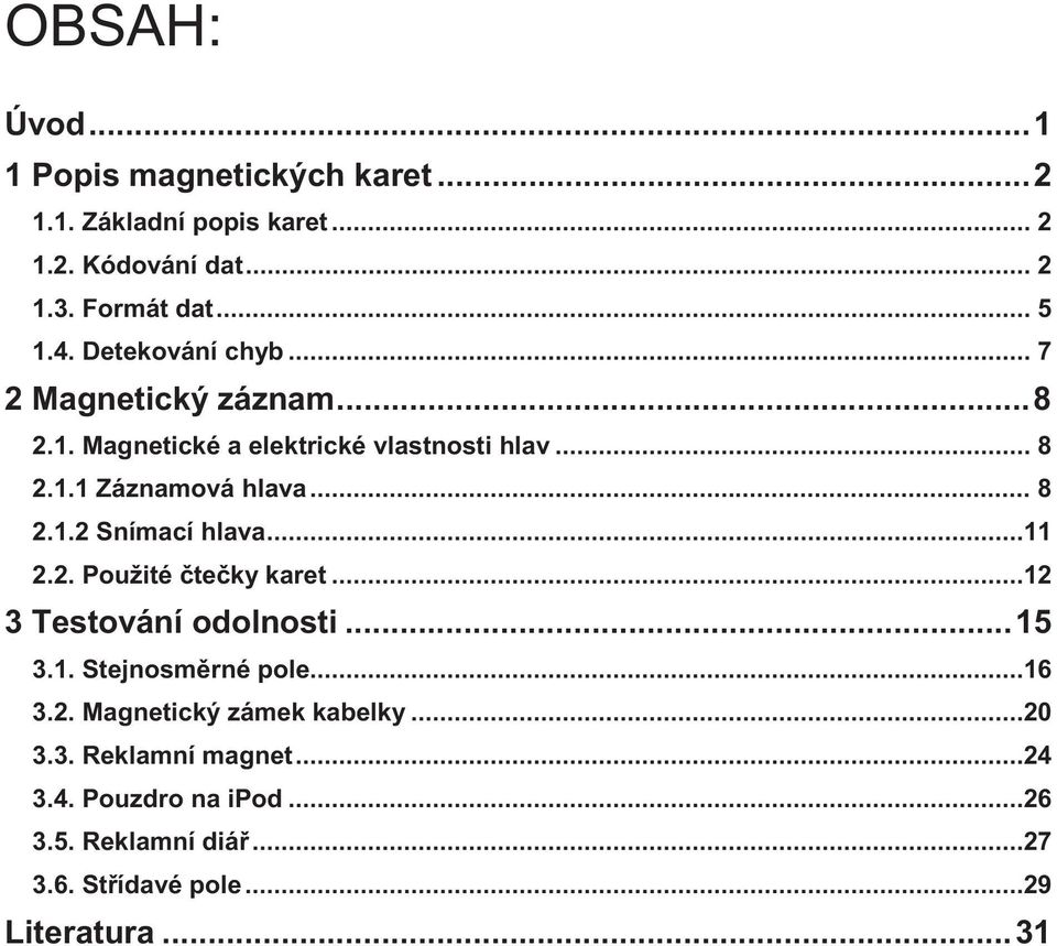 ..11 2.2. Použité te ky karet...12 3 Testování odolnosti...15 3.1. Stejnosm rné pole...16 3.2. Magnetický zámek kabelky...20 3.