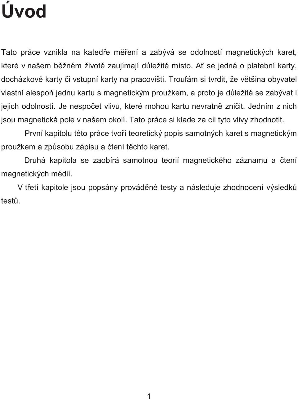 Troufám si tvrdit, že v tšina obyvatel vlastní alespo jednu kartu s magnetickým proužkem, a proto je d ležité se zabývat i jejich odolností. Je nespo et vliv, které mohou kartu nevratn zni it.