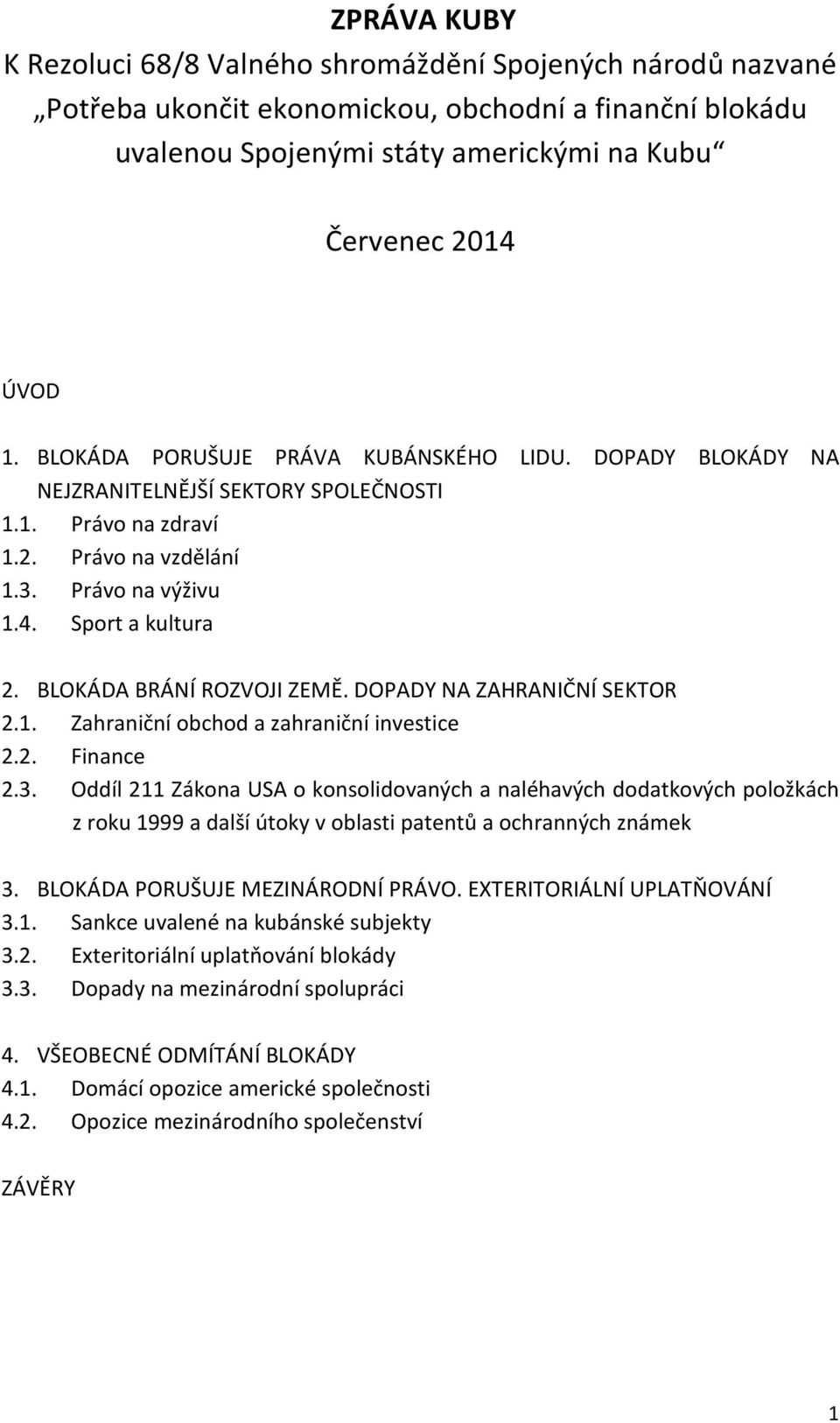 BLOKÁDA BRÁNÍ ROZVOJI ZEMĚ. DOPADY NA ZAHRANIČNÍ SEKTOR 2.1. Zahraniční obchod a zahraniční investice 2.2. Finance 2.3.