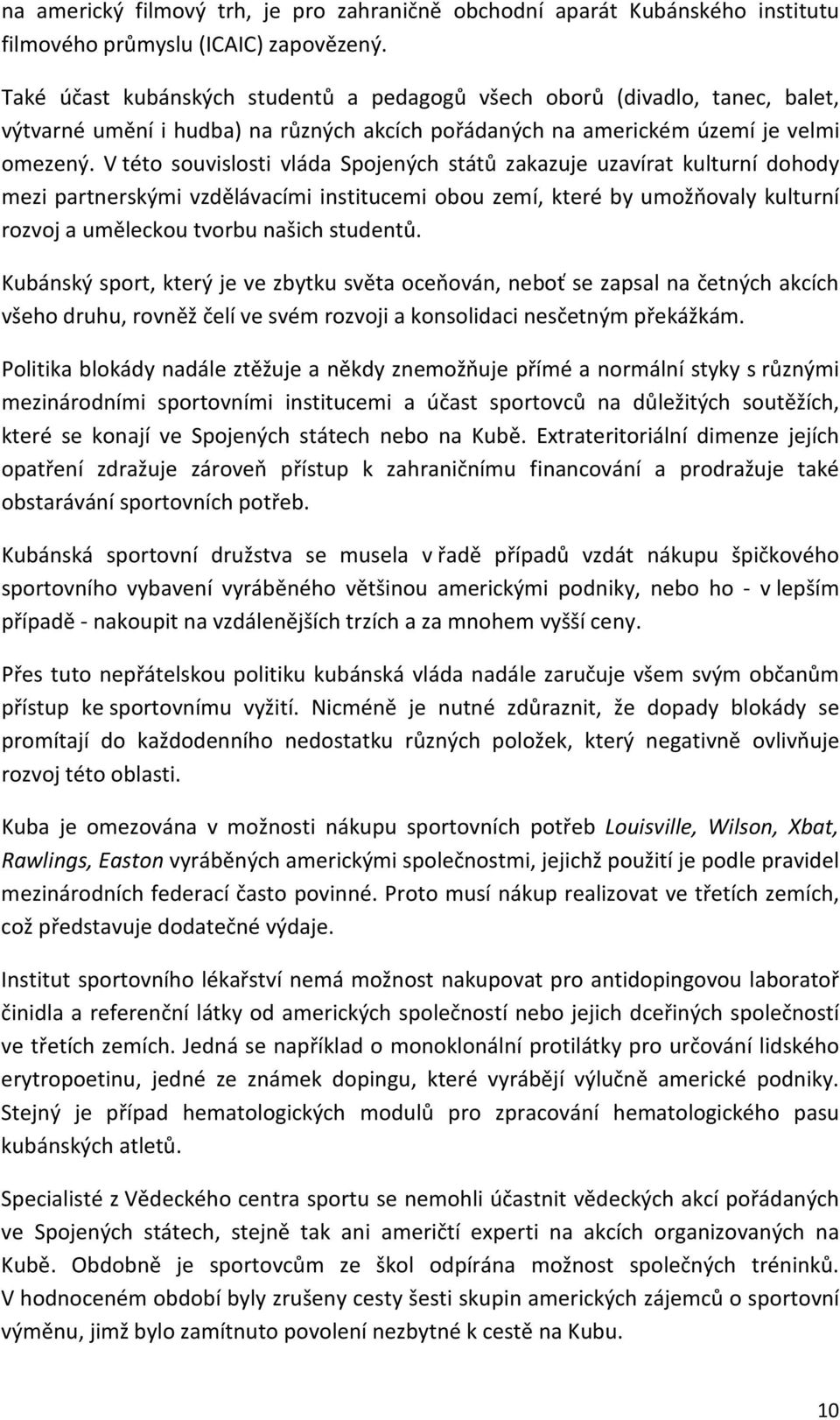 V této souvislosti vláda Spojených států zakazuje uzavírat kulturní dohody mezi partnerskými vzdělávacími institucemi obou zemí, které by umožňovaly kulturní rozvoj a uměleckou tvorbu našich studentů.