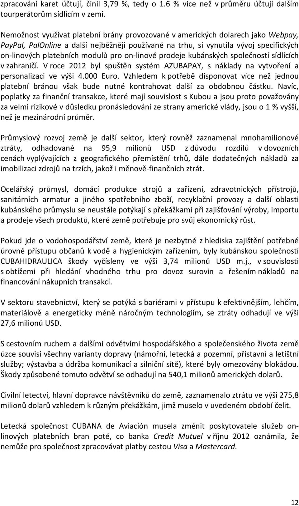 pro on-linové prodeje kubánských společností sídlících v zahraničí. V roce 2012 byl spuštěn systém AZUBAPAY, s náklady na vytvoření a personalizaci ve výši 4.000 Euro.