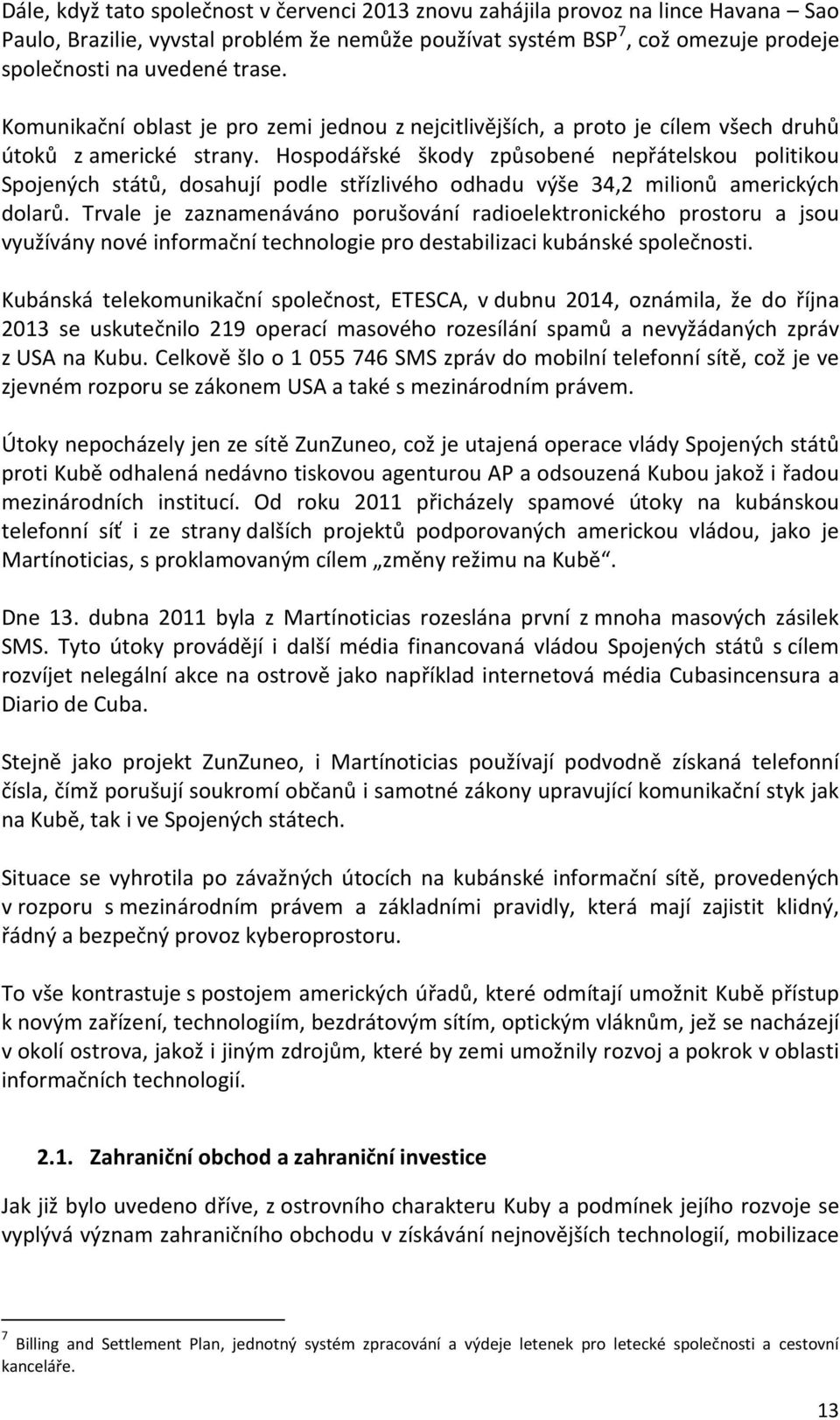 Hospodářské škody způsobené nepřátelskou politikou Spojených států, dosahují podle střízlivého odhadu výše 34,2 milionů amerických dolarů.