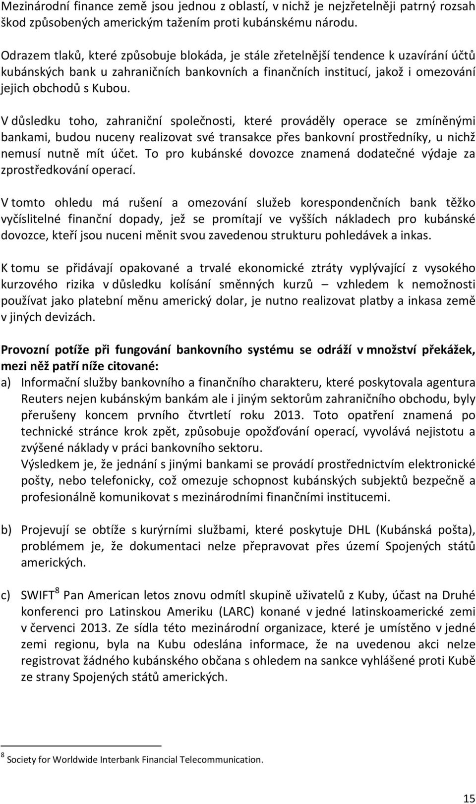 V důsledku toho, zahraniční společnosti, které prováděly operace se zmíněnými bankami, budou nuceny realizovat své transakce přes bankovní prostředníky, u nichž nemusí nutně mít účet.