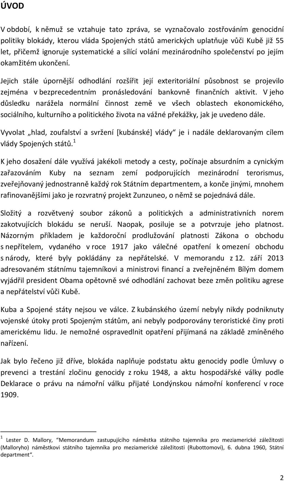 Jejich stále úpornější odhodlání rozšířit její exteritoriální působnost se projevilo zejména v bezprecedentním pronásledování bankovně finančních aktivit.