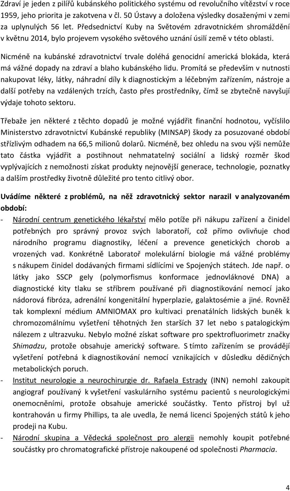 Nicméně na kubánské zdravotnictví trvale doléhá genocidní americká blokáda, která má vážné dopady na zdraví a blaho kubánského lidu.