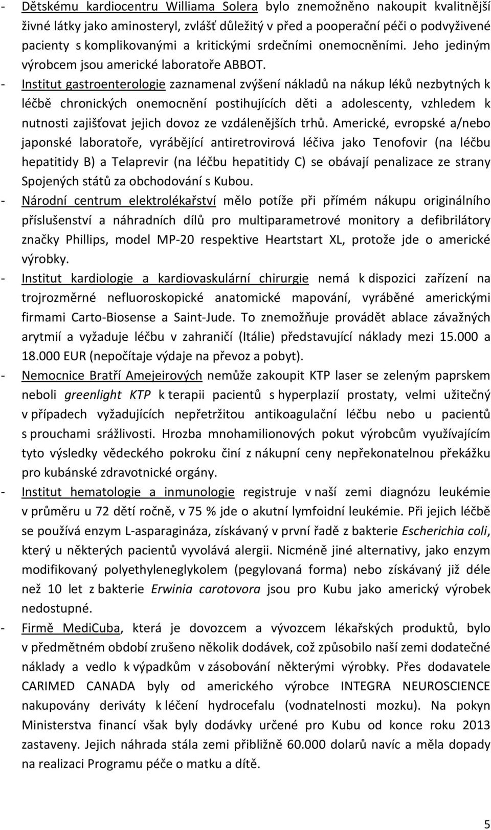 - Institut gastroenterologie zaznamenal zvýšení nákladů na nákup léků nezbytných k léčbě chronických onemocnění postihujících děti a adolescenty, vzhledem k nutnosti zajišťovat jejich dovoz ze