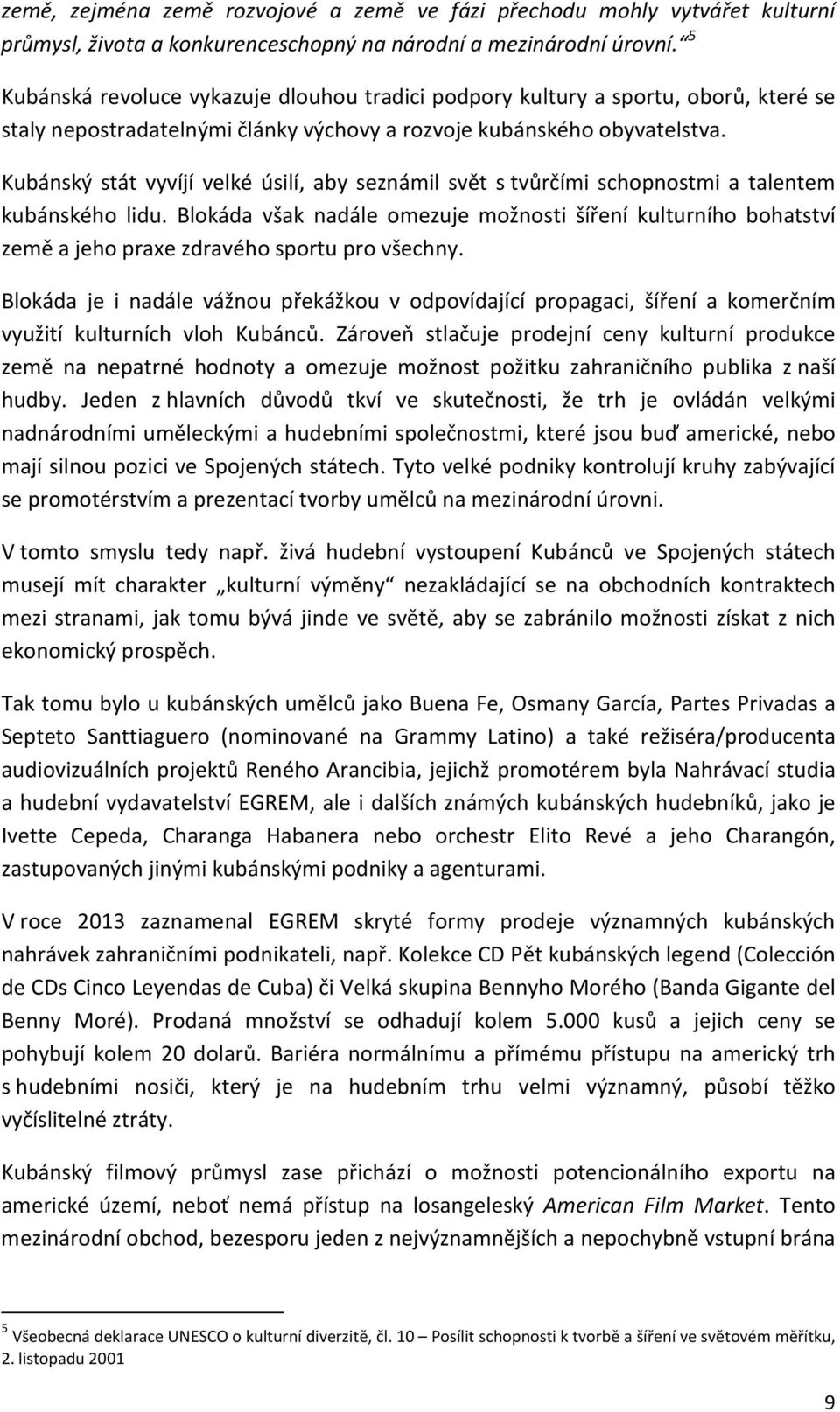 Kubánský stát vyvíjí velké úsilí, aby seznámil svět s tvůrčími schopnostmi a talentem kubánského lidu.