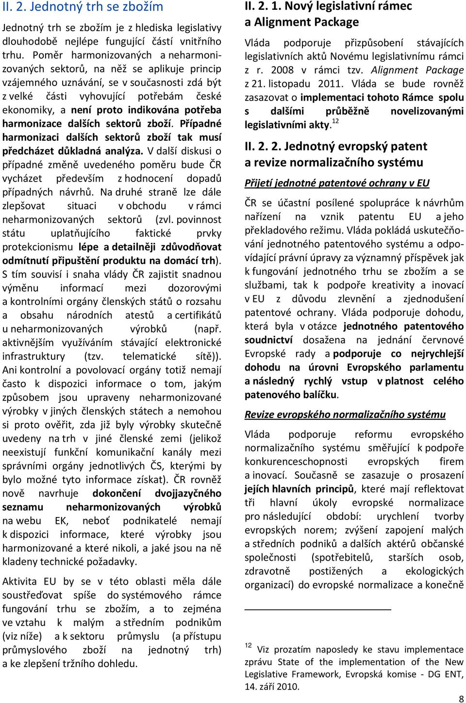 potřeba harmonizace dalších sektorů zboží. Případné harmonizaci dalších sektorů zboží tak musí předcházet důkladná analýza.