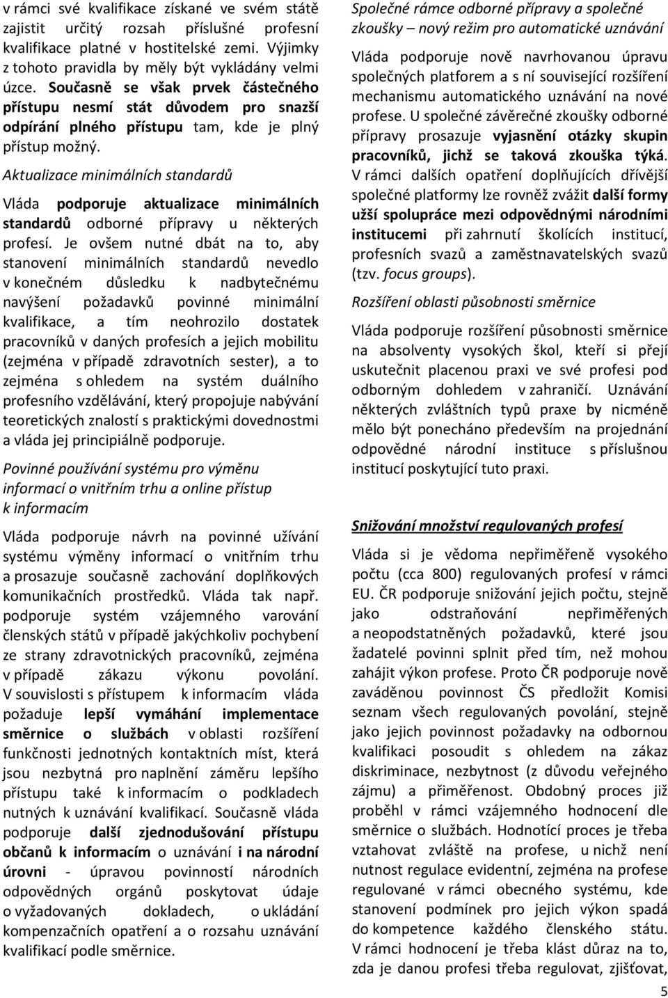 Aktualizace minimálních standardů Vláda podporuje aktualizace minimálních standardů odborné přípravy u některých profesí.