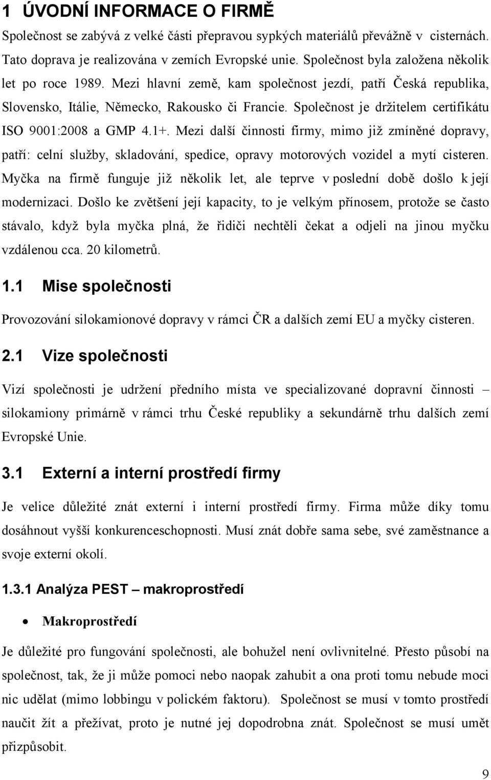 Společnost je držitelem certifikátu ISO 9001:2008 a GMP 4.1+. Mezi další činnosti firmy, mimo již zmíněné dopravy, patří: celní služby, skladování, spedice, opravy motorových vozidel a mytí cisteren.