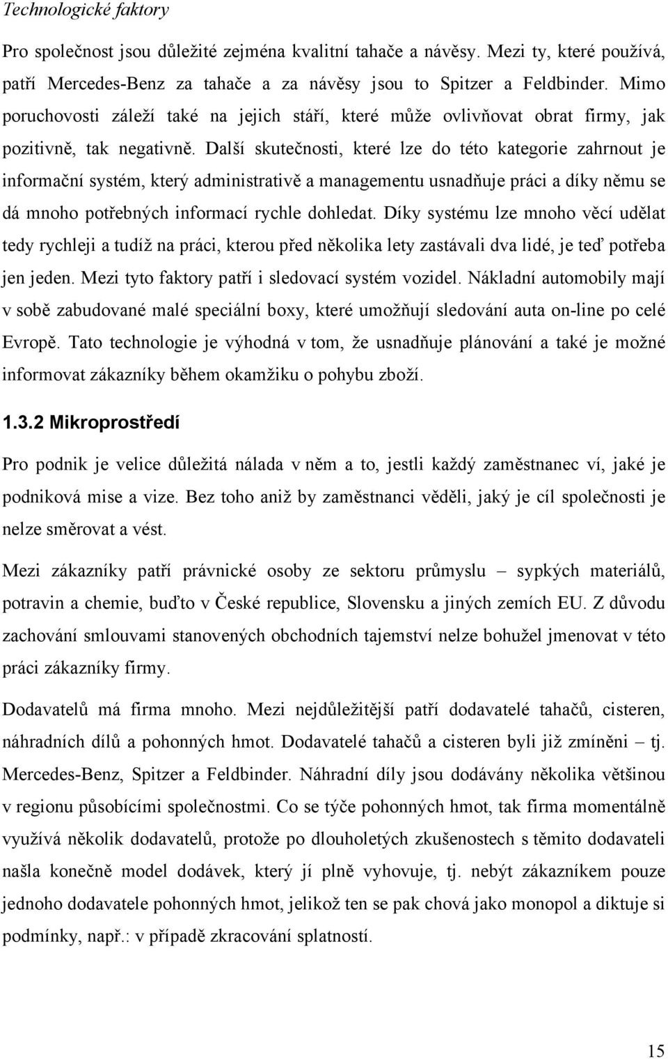 Další skutečnosti, které lze do této kategorie zahrnout je informační systém, který administrativě a managementu usnadňuje práci a díky němu se dá mnoho potřebných informací rychle dohledat.