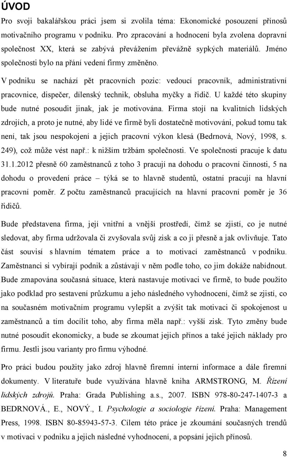 V podniku se nachází pět pracovních pozic: vedoucí pracovník, administrativní pracovnice, dispečer, dílenský technik, obsluha myčky a řidič.