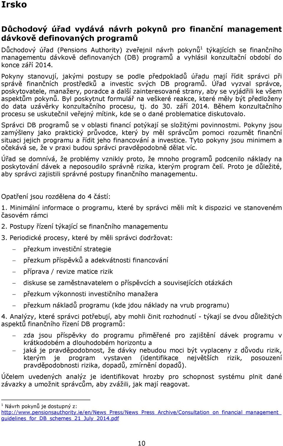 Pokyny stanovují, jakými postupy se podle předpokladů úřadu mají řídit správci při správě finančních prostředků a investic svých DB programů.