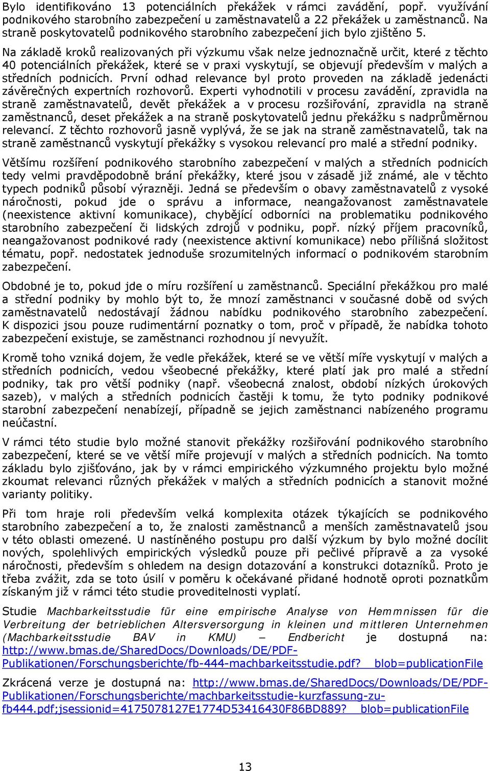 Na základě kroků realizovaných při výzkumu však nelze jednoznačně určit, které z těchto 40 potenciálních překážek, které se v praxi vyskytují, se objevují především v malých a středních podnicích.