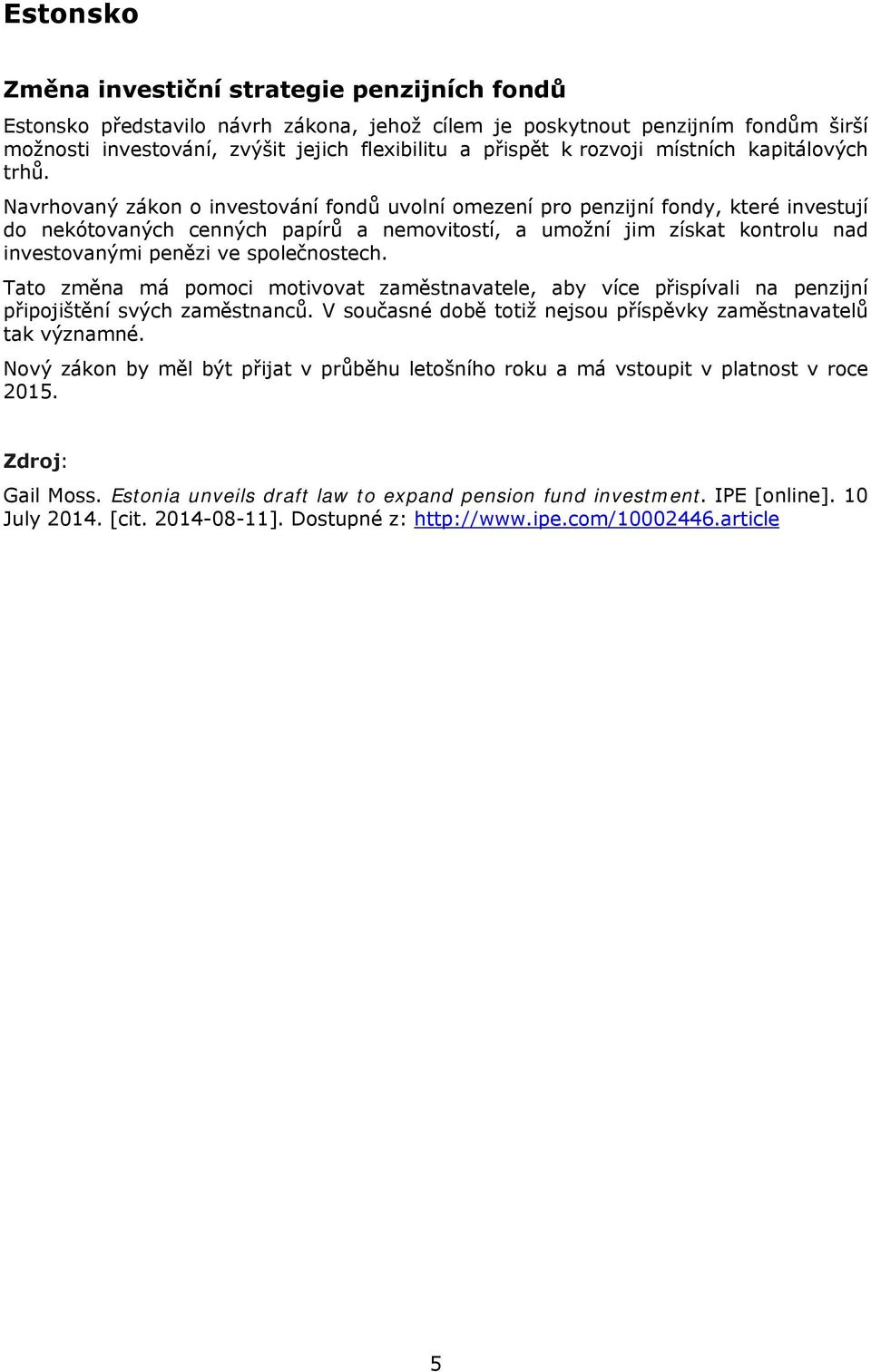 Navrhovaný zákon o investování fondů uvolní omezení pro penzijní fondy, které investují do nekótovaných cenných papírů a nemovitostí, a umožní jim získat kontrolu nad investovanými penězi ve