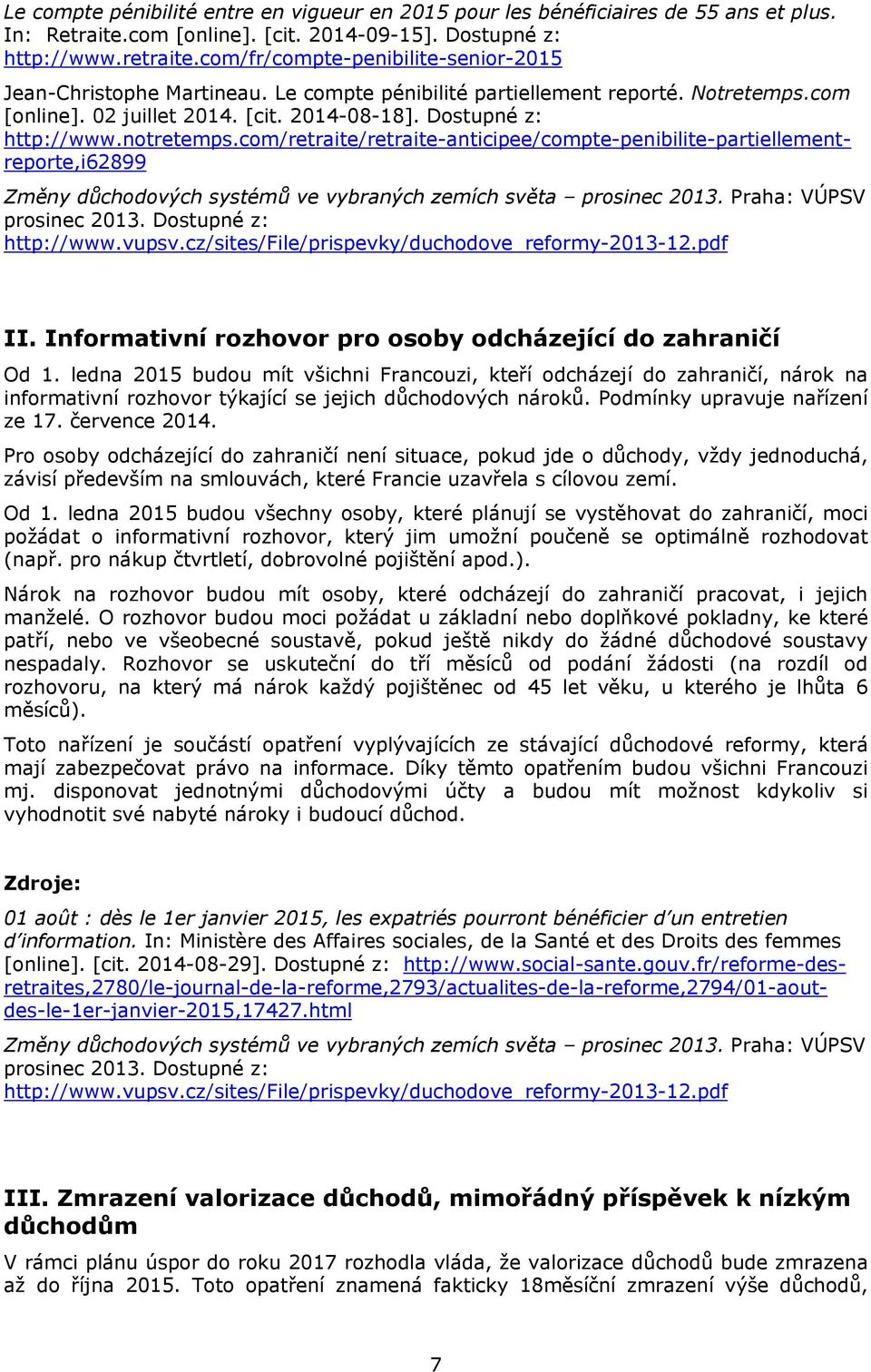 notretemps.com/retraite/retraite-anticipee/compte-penibilite-partiellementreporte,i62899 Změny důchodových systémů ve vybraných zemích světa prosinec 2013. Praha: VÚPSV prosinec 2013.