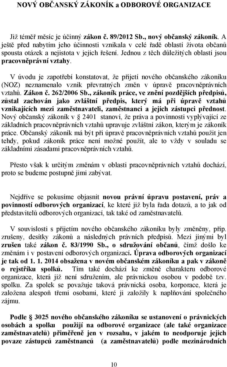 V úvodu je zapotřebí konstatovat, že přijetí nového občanského zákoníku (NOZ) neznamenalo vznik převratných změn v úpravě pracovněprávních vztahů. Zákon č. 262/2006 Sb.