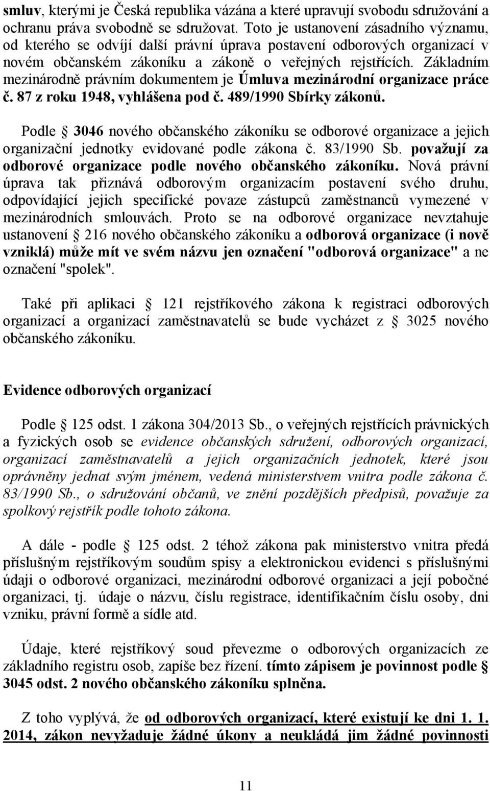 Základním mezinárodně právním dokumentem je Úmluva mezinárodní organizace práce č. 87 z roku 1948, vyhlášena pod č. 489/1990 Sbírky zákonů.