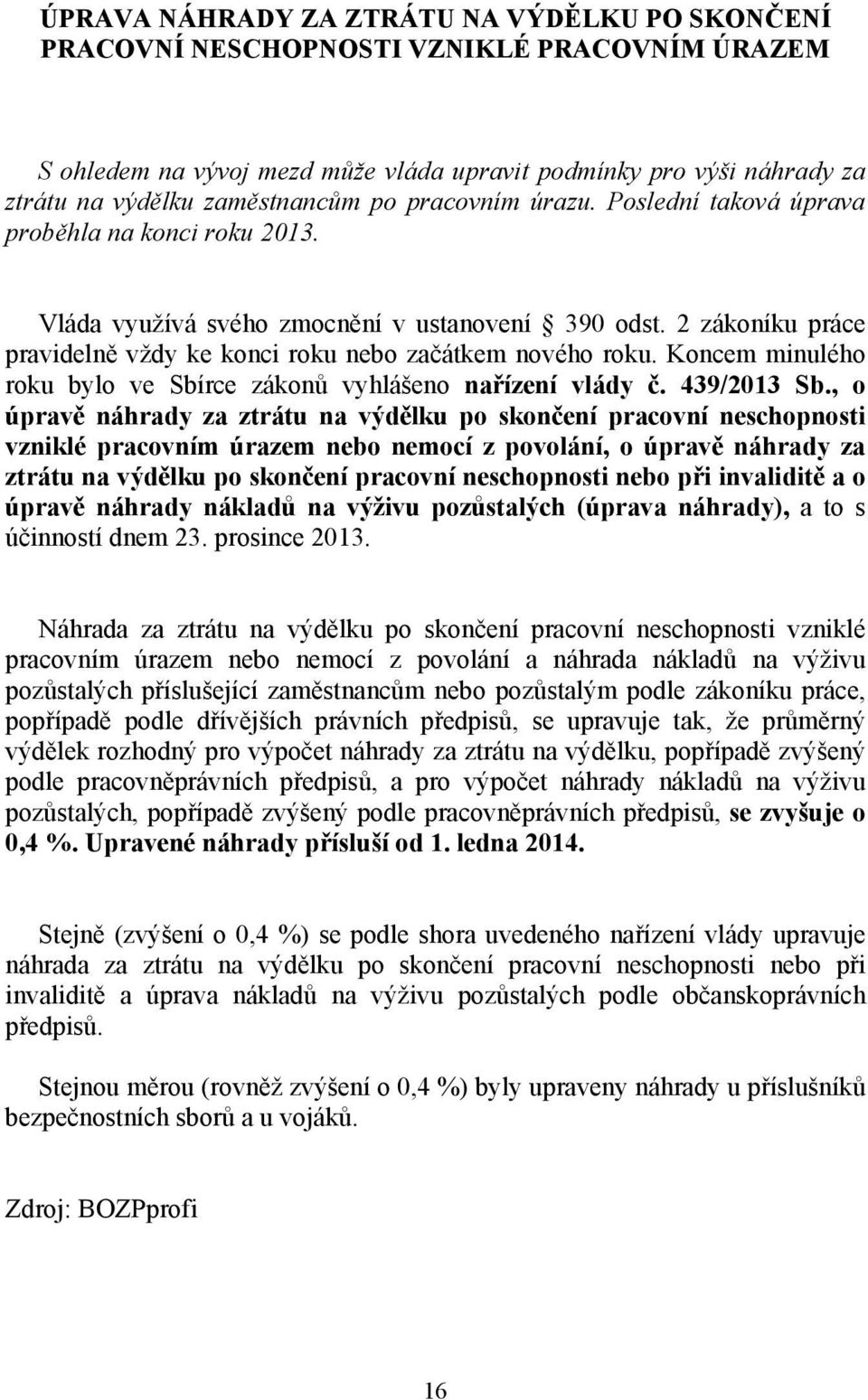 Koncem minulého roku bylo ve Sbírce zákonů vyhlášeno nařízení vlády č. 439/2013 Sb.