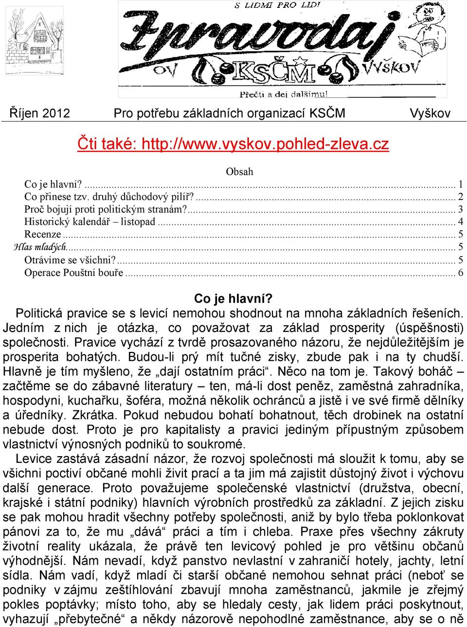 Politická pravice se s levicí nemohou shodnout na mnoha základních řešeních. Jedním z nich je otázka, co považovat za základ prosperity (úspěšnosti) společnosti.