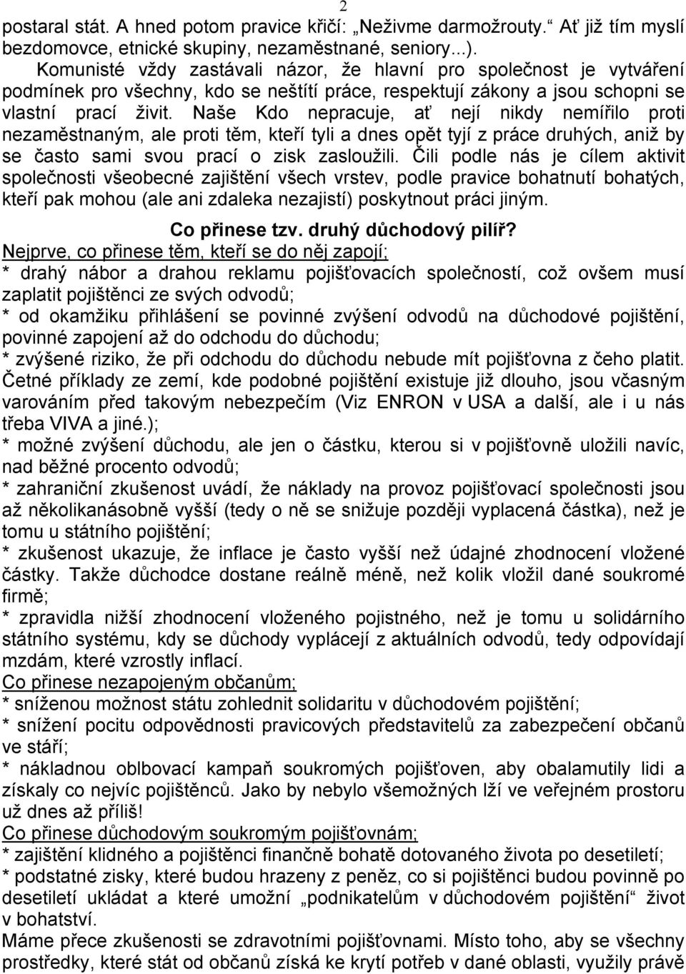 Naše Kdo nepracuje, ať nejí nikdy nemířilo proti nezaměstnaným, ale proti těm, kteří tyli a dnes opět tyjí z práce druhých, aniž by se často sami svou prací o zisk zasloužili.