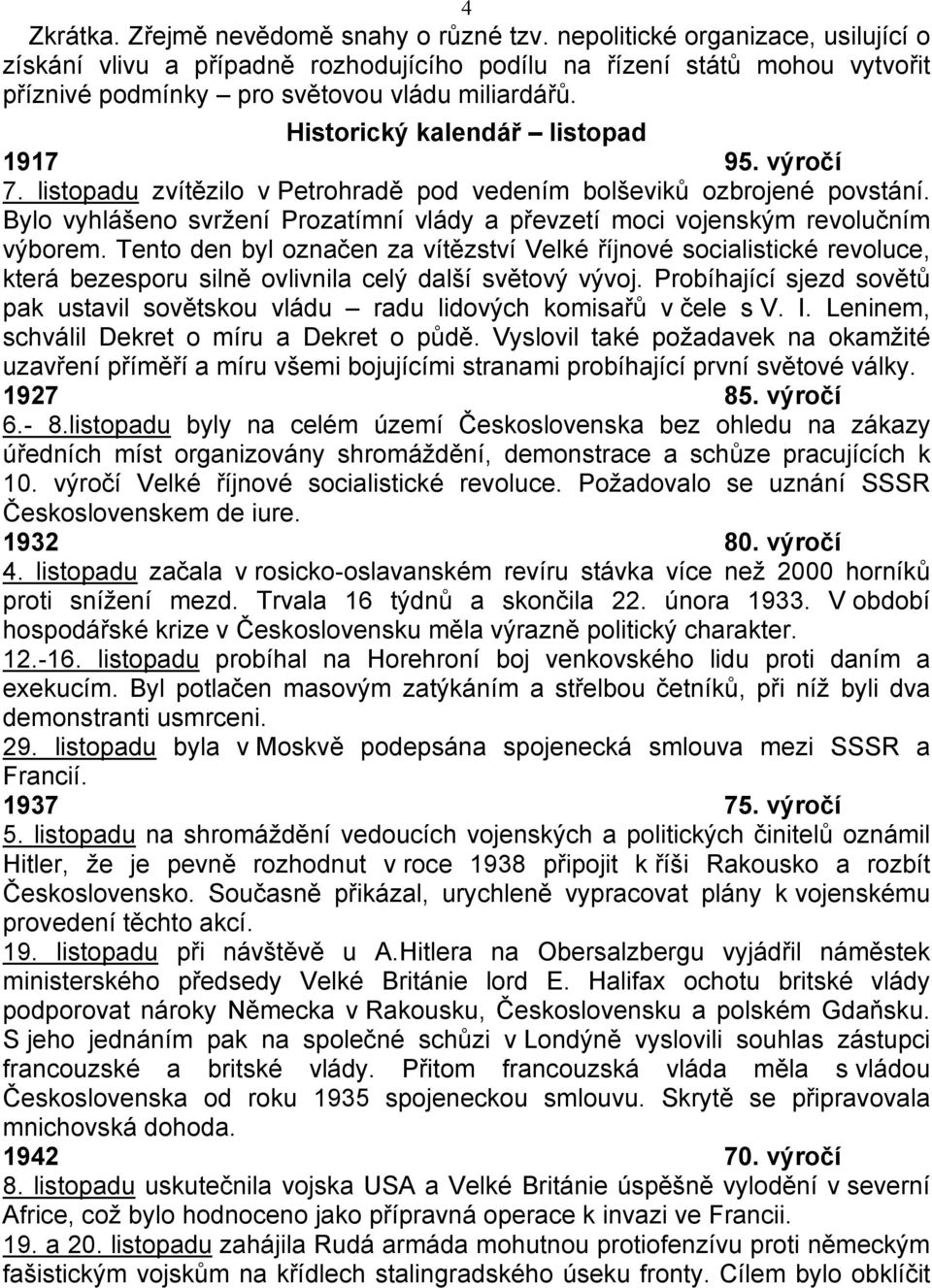 výročí 7. listopadu zvítězilo v Petrohradě pod vedením bolševiků ozbrojené povstání. Bylo vyhlášeno svržení Prozatímní vlády a převzetí moci vojenským revolučním výborem.