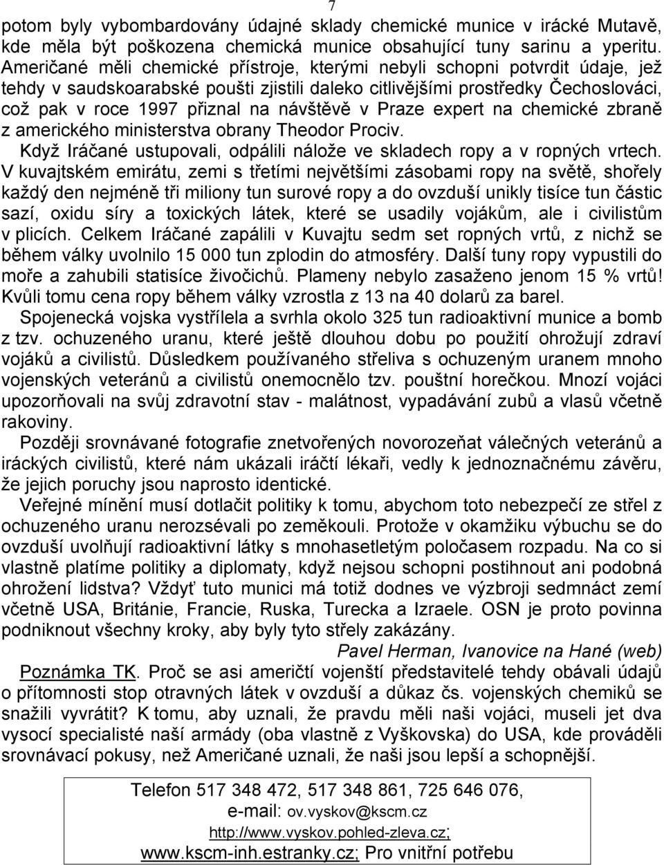 návštěvě v Praze expert na chemické zbraně z amerického ministerstva obrany Theodor Prociv. Když Iráčané ustupovali, odpálili nálože ve skladech ropy a v ropných vrtech.