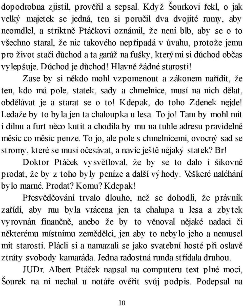 úvahu, protože jemu pro život stačí důchod a ta garáž na fušky, kterými si důchod občas vylepšuje. Důchod je důchod! Hlavně žádné starosti!