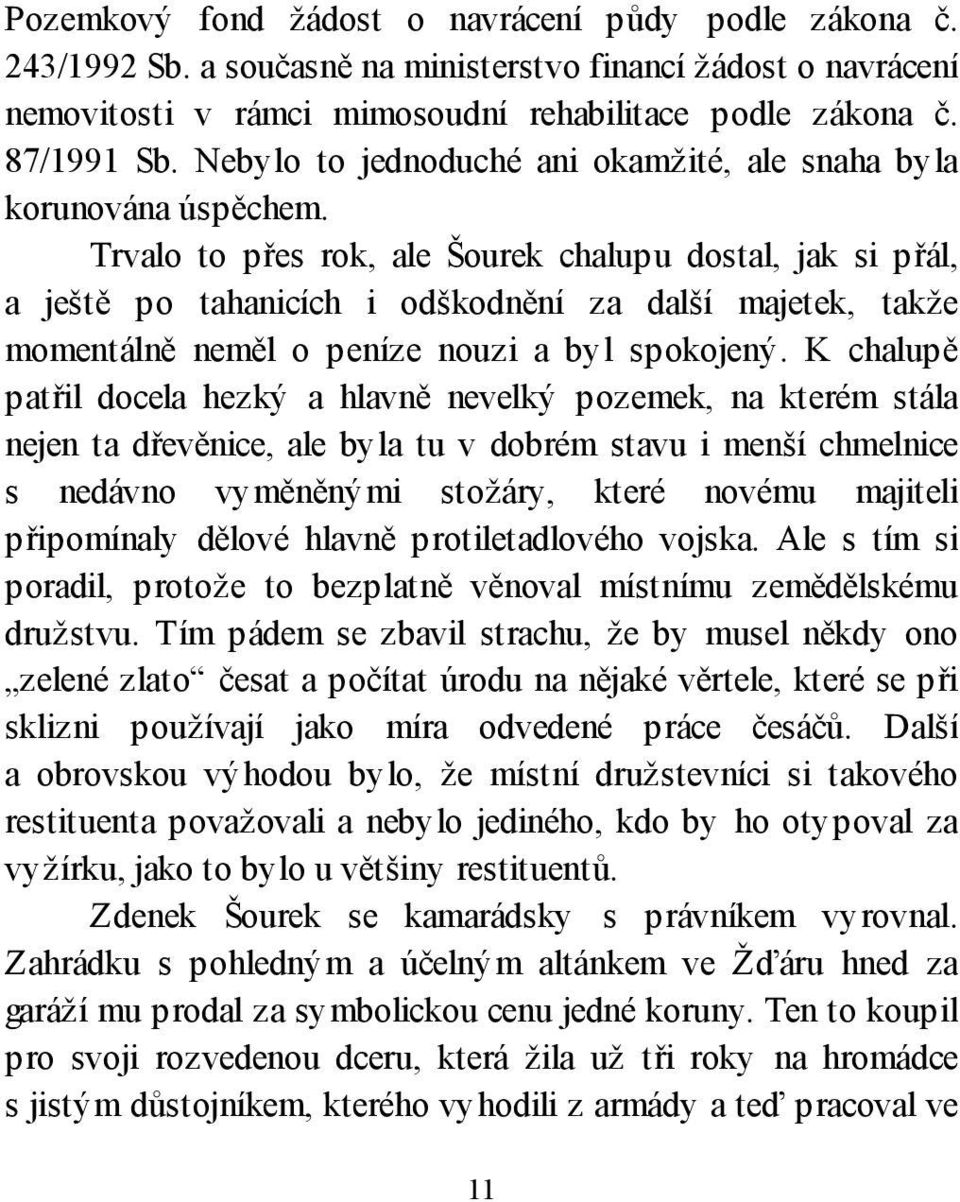 Trvalo to přes rok, ale Šourek chalupu dostal, jak si přál, a ještě po tahanicích i odškodnění za další majetek, takže momentálně neměl o peníze nouzi a byl spokojený.