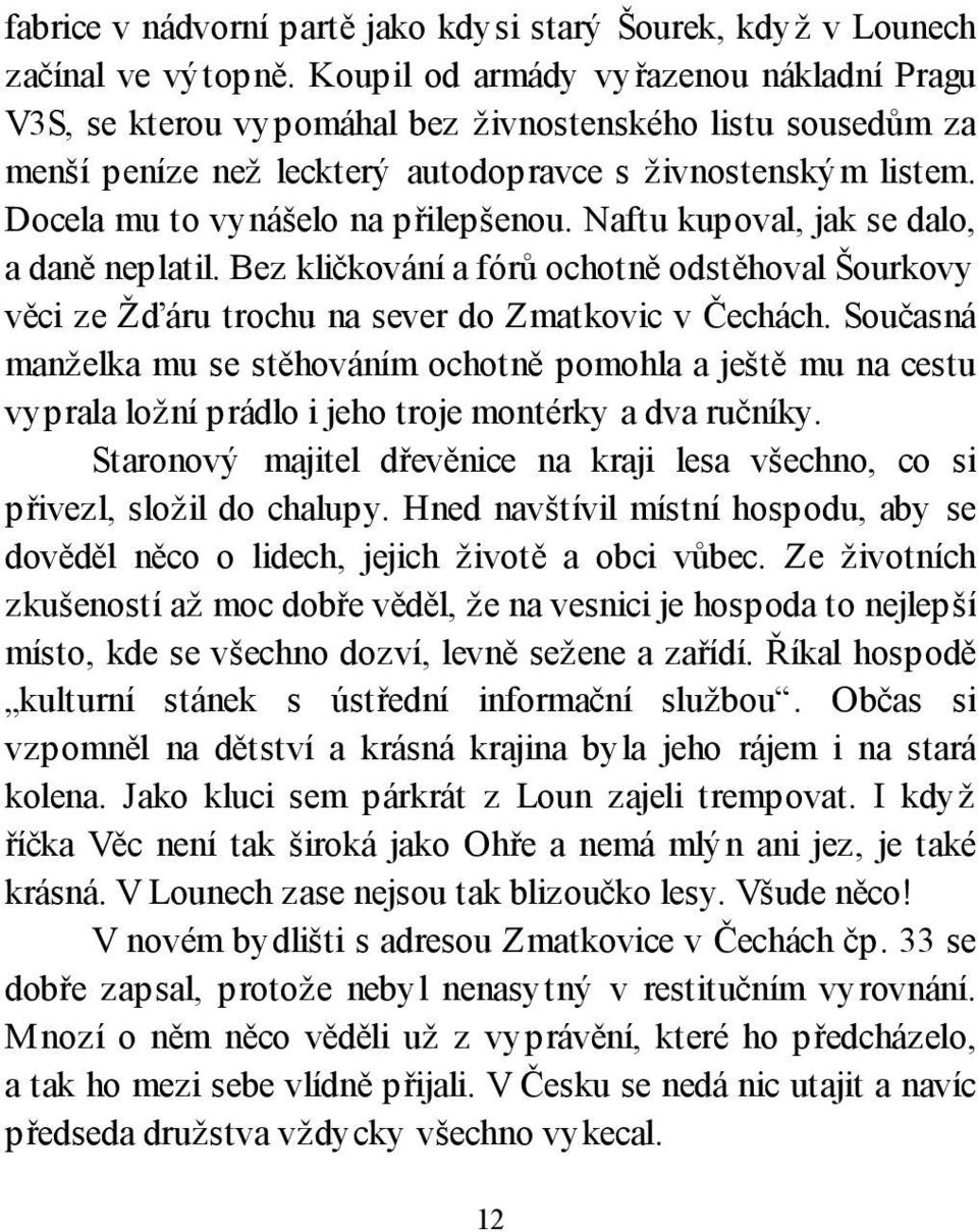 Docela mu to vynášelo na přilepšenou. Naftu kupoval, jak se dalo, a daně neplatil. Bez kličkování a fórů ochotně odstěhoval Šourkovy věci ze Žďáru trochu na sever do Zmatkovic v Čechách.