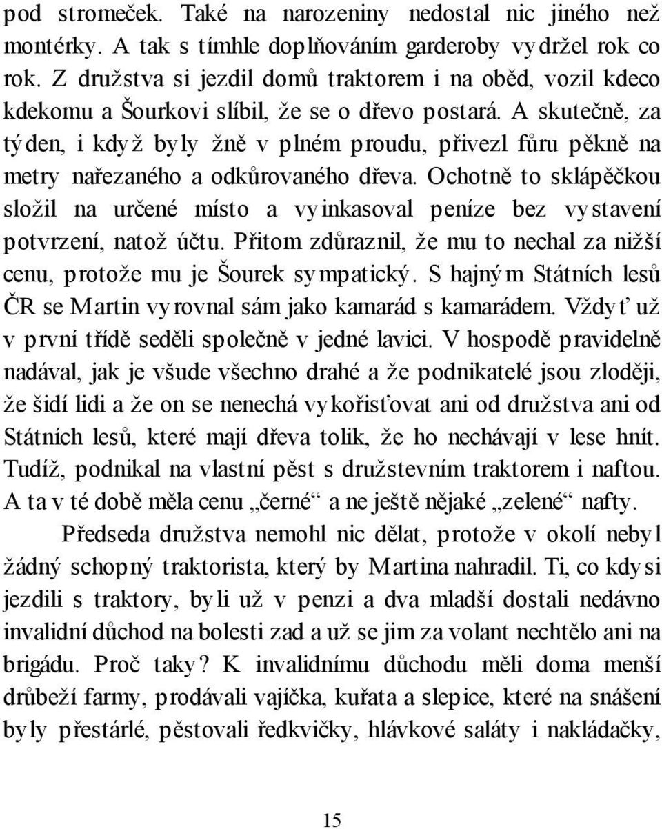 A skutečně, za týden, i když byly žně v plném proudu, přivezl fůru pěkně na metry nařezaného a odkůrovaného dřeva.