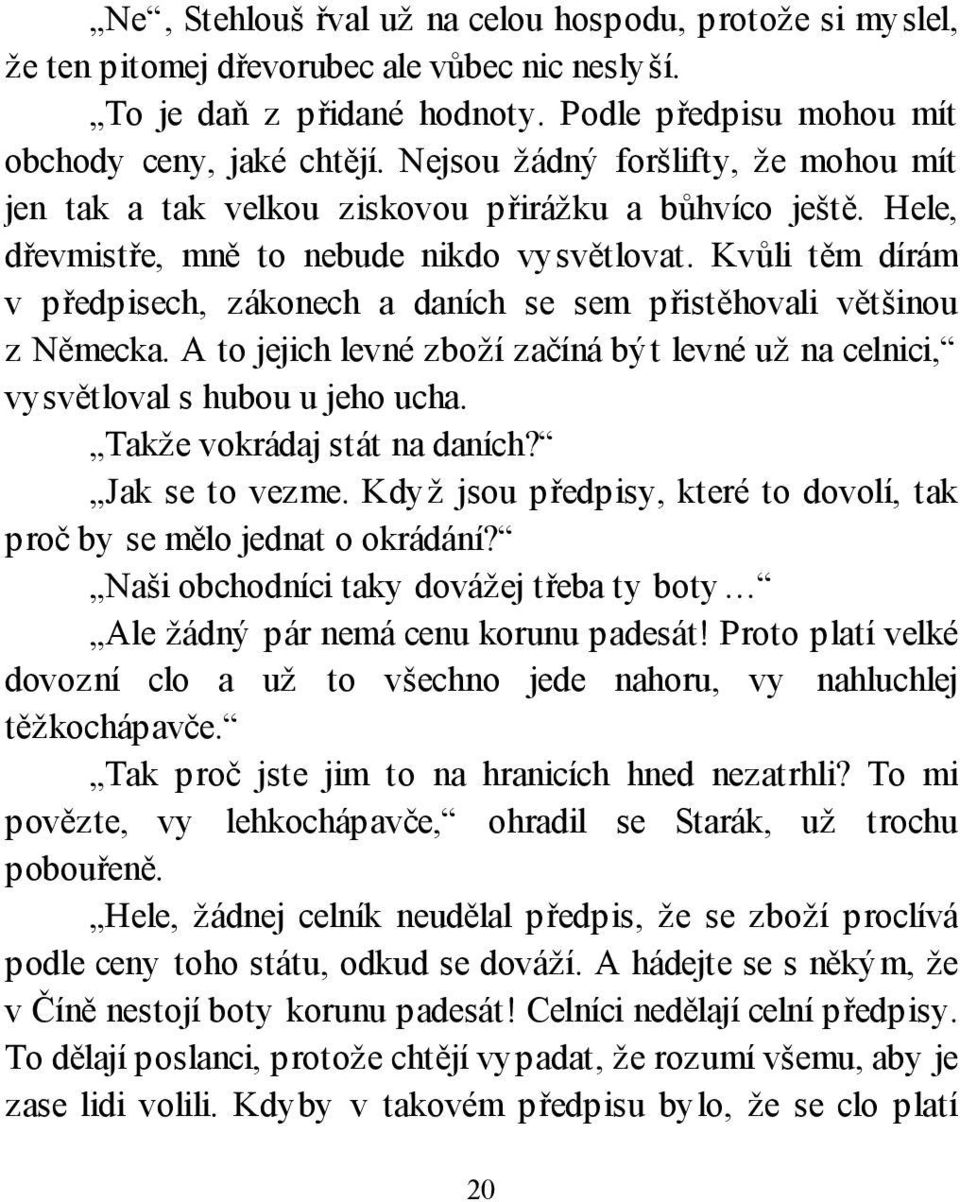 Kvůli těm dírám v předpisech, zákonech a daních se sem přistěhovali většinou z Německa. A to jejich levné zboží začíná být levné už na celnici, vysvětloval s hubou u jeho ucha.