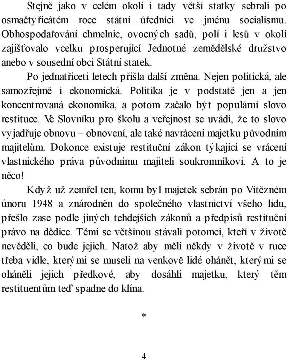 Po jednatřiceti letech přišla další změna. Nejen politická, ale samozřejmě i ekonomická. Politika je v podstatě jen a jen koncentrovaná ekonomika, a potom začalo být populární slovo restituce.