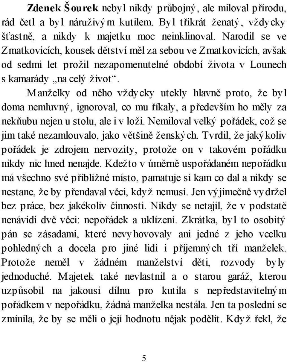 Manželky od něho vždycky utekly hlavně proto, že byl doma nemluvný, ignoroval, co mu říkaly, a především ho měly za nekňubu nejen u stolu, ale i v loži.