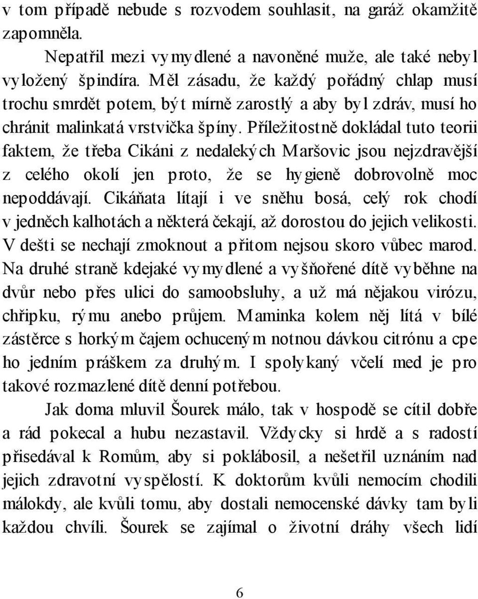 Příležitostně dokládal tuto teorii faktem, že třeba Cikáni z nedalekých Maršovic jsou nejzdravější z celého okolí jen proto, že se hygieně dobrovolně moc nepoddávají.