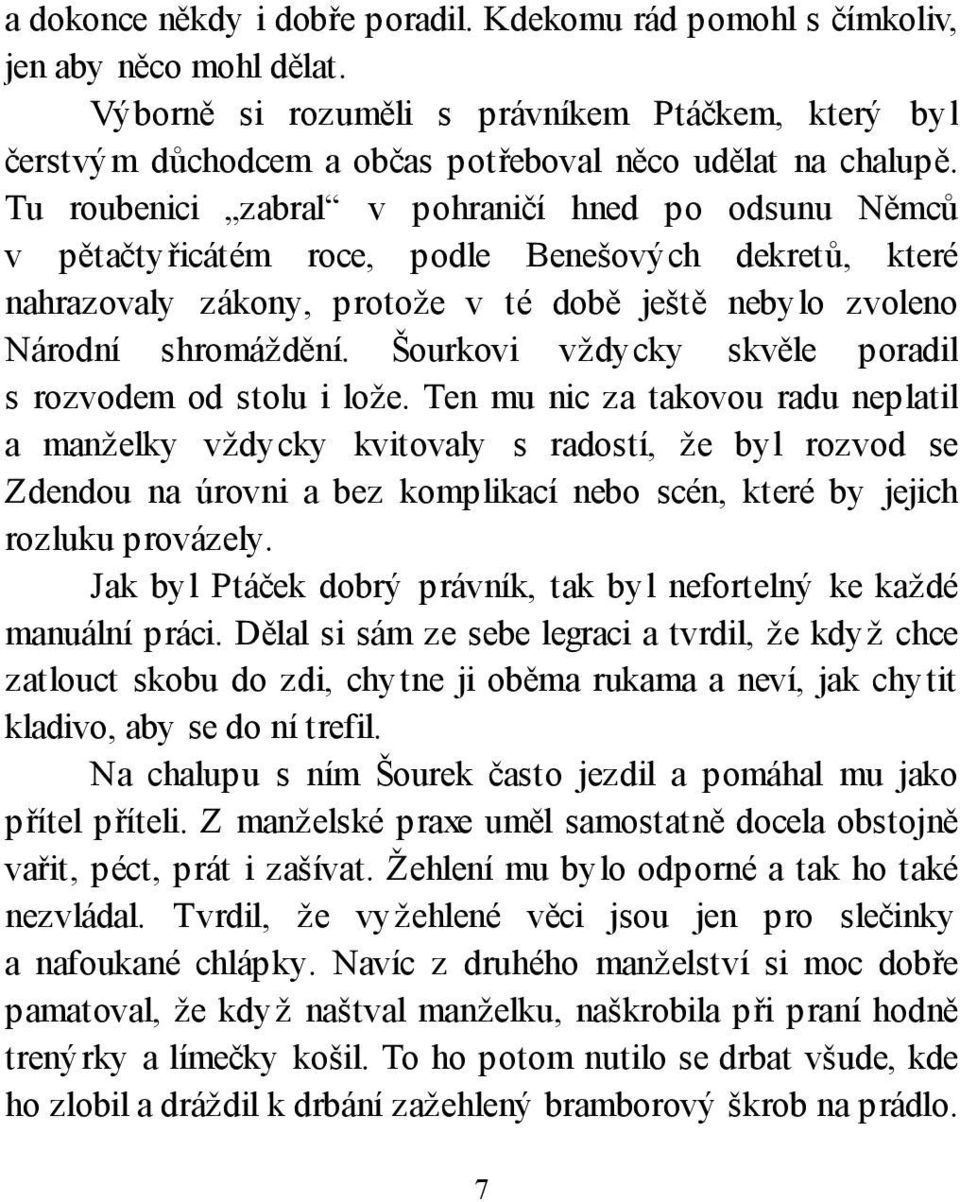 Tu roubenici zabral v pohraničí hned po odsunu Němců v pětačtyřicátém roce, podle Benešových dekretů, které nahrazovaly zákony, protože v té době ještě nebylo zvoleno Národní shromáždění.