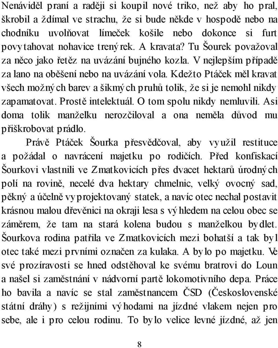 Kdežto Ptáček měl kravat všech možných barev a šikmých pruhů tolik, že si je nemohl nikdy zapamatovat. Prostě intelektuál. O tom spolu nikdy nemluvili.