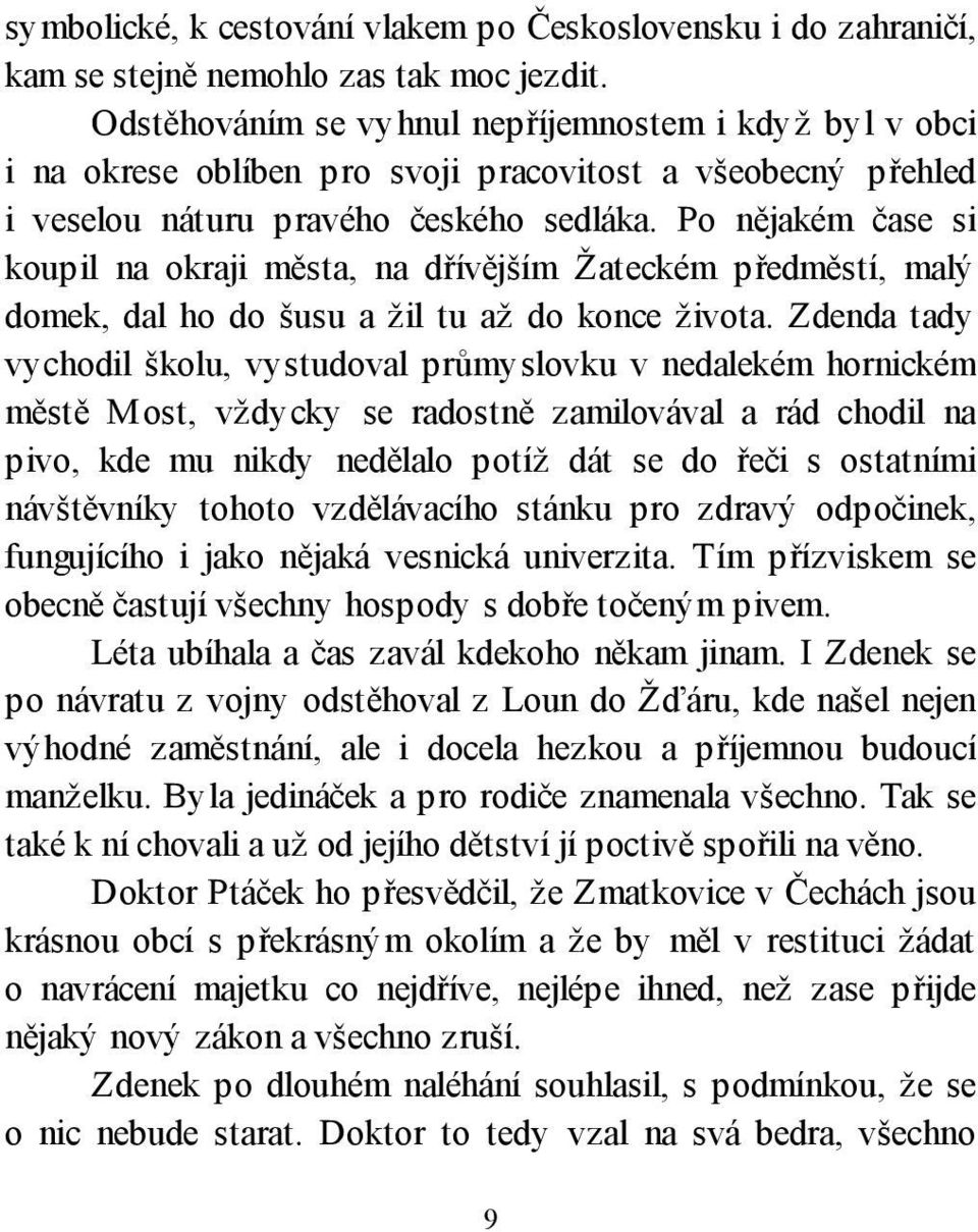 Po nějakém čase si koupil na okraji města, na dřívějším Žateckém předměstí, malý domek, dal ho do šusu a žil tu až do konce života.