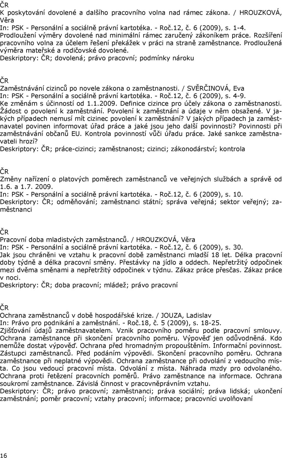 Prodloužená výměra mateřské a rodičovské dovolené. Deskriptory: ; dovolená; právo pracovní; podmínky nároku Zaměstnávání cizinců po novele zákona o zaměstnanosti.