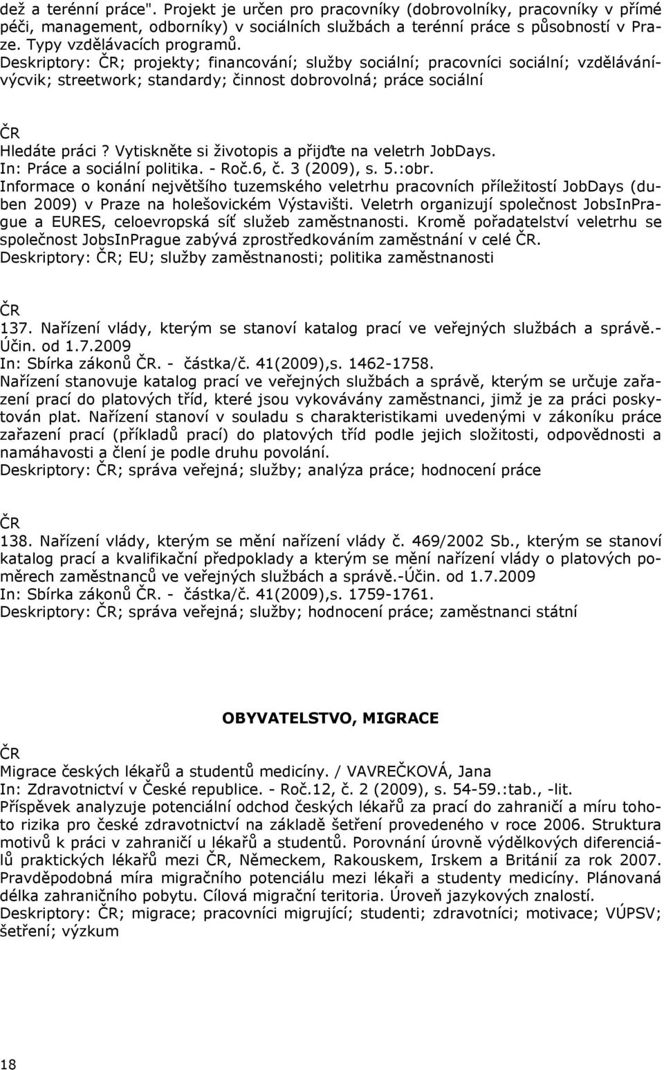 Vytiskněte si životopis a přijďte na veletrh JobDays. In: Práce a sociální politika. - Roč.6, č. 3 (2009), s. 5.:obr.