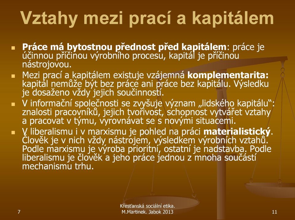 V informační společnosti se zvyšuje význam lidského kapitálu : znalosti pracovníků, jejich tvořivost, schopnost vytvářet vztahy a pracovat v týmu, vyrovnávat se s novými situacemi.