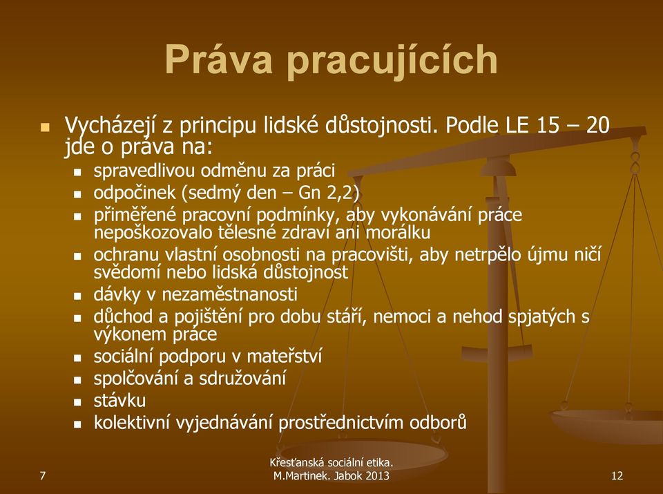 nepoškozovalo tělesné zdraví ani morálku ochranu vlastní osobnosti na pracovišti, aby netrpělo újmu ničí svědomí nebo lidská důstojnost