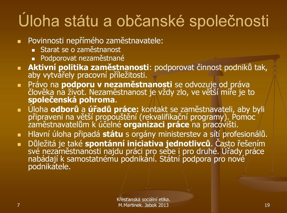 Úloha odborů a úřadů práce: kontakt se zaměstnavateli, aby byli připraveni na větší propouštění (rekvalifikační programy). Pomoc zaměstnavatelům k účelné organizaci práce na pracovišti.